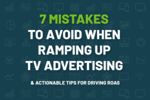 7 Mistakes To Avoid When Ramping Up TV Advertising
