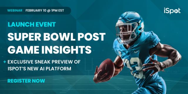Super Bowl Post Game Insights + Exclusive Sneak Preview of iSpot’s New AI Platform