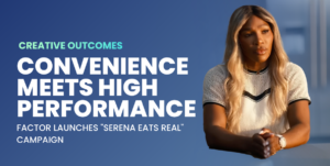 Convenience Meets High Performance: Factor Launches “Serena Eats Real” Campaign